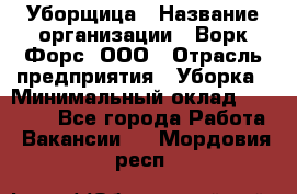 Уборщица › Название организации ­ Ворк Форс, ООО › Отрасль предприятия ­ Уборка › Минимальный оклад ­ 30 000 - Все города Работа » Вакансии   . Мордовия респ.